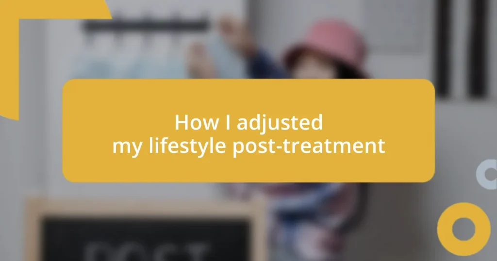 How I adjusted my lifestyle post-treatment