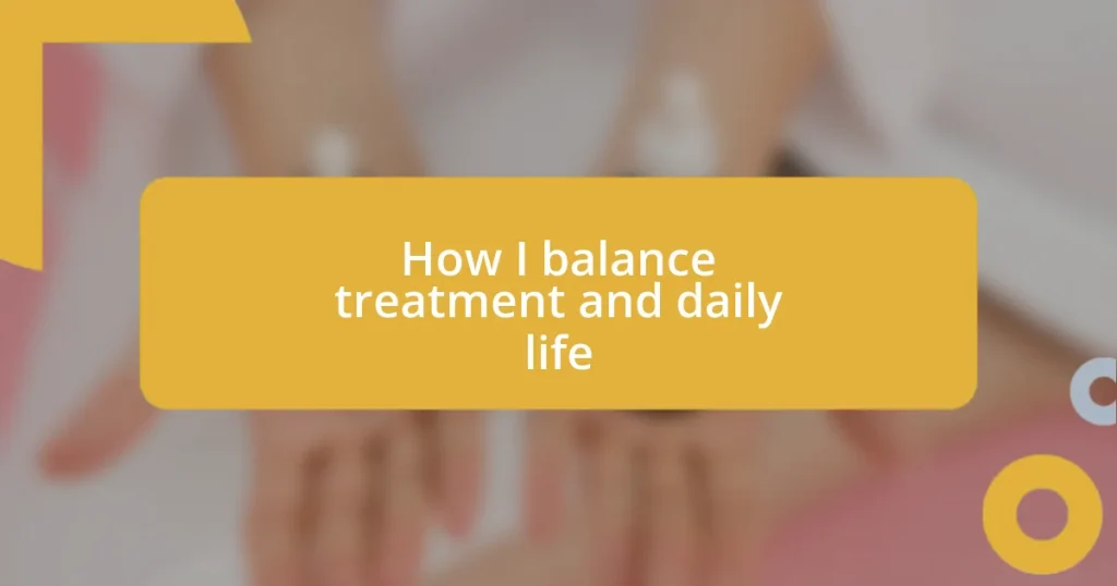 How I balance treatment and daily life