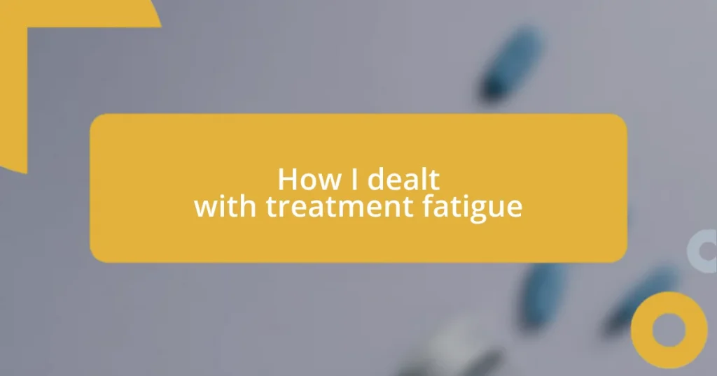 How I dealt with treatment fatigue