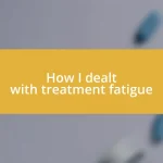 How I dealt with treatment fatigue