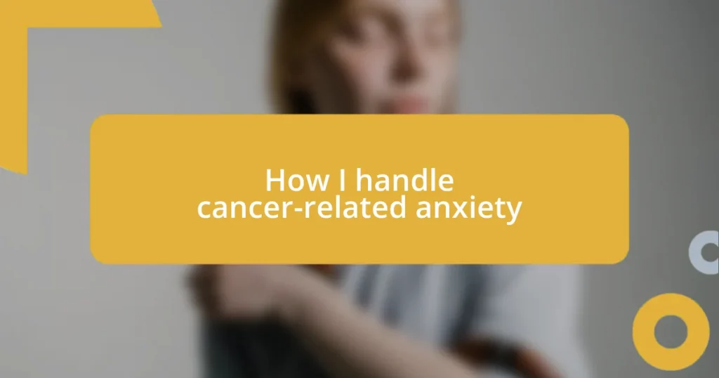 How I handle cancer-related anxiety