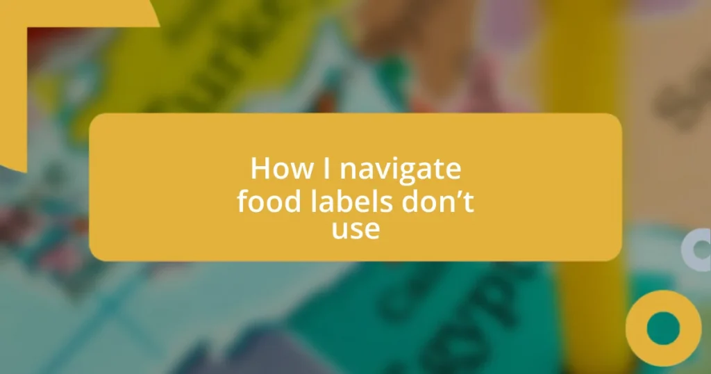 How I navigate food labels don’t use