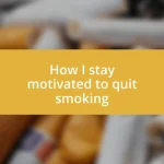 How I stay motivated to quit smoking