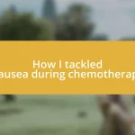 How I tackled nausea during chemotherapy