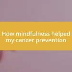 How mindfulness helped my cancer prevention