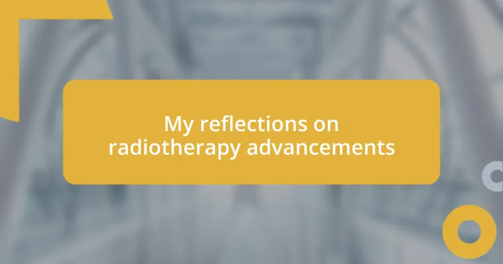 My reflections on radiotherapy advancements