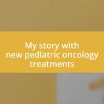 My story with new pediatric oncology treatments