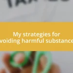 My strategies for avoiding harmful substances