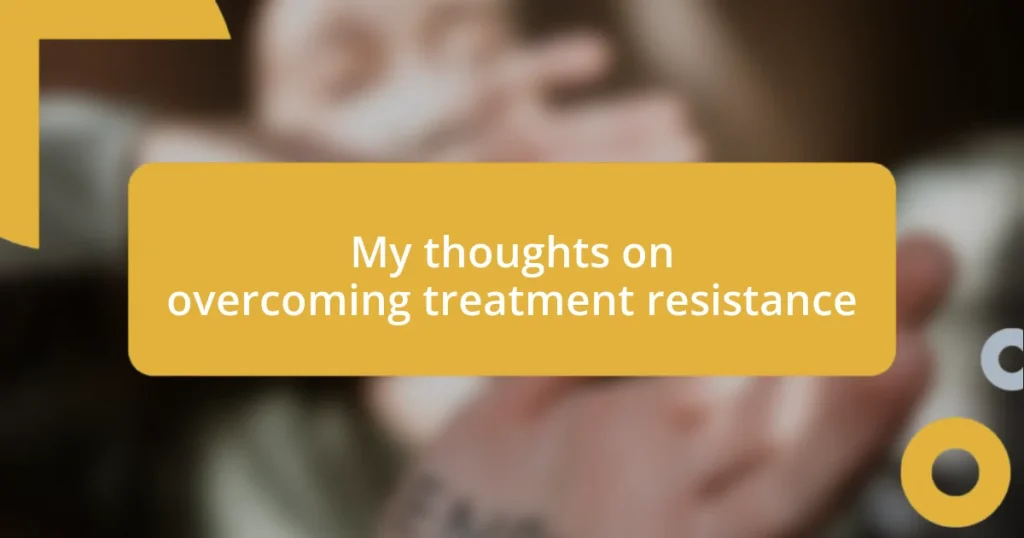 My thoughts on overcoming treatment resistance