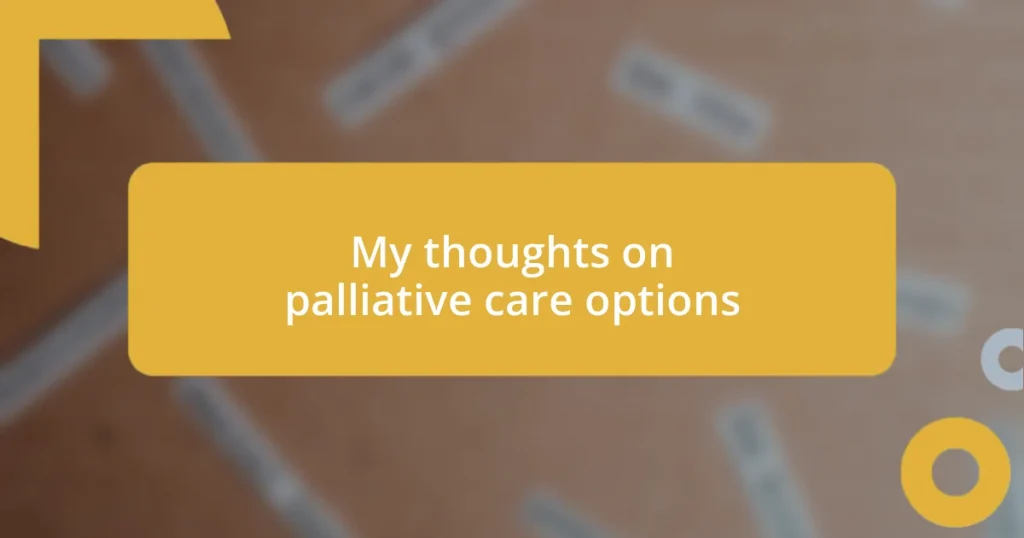 My thoughts on palliative care options