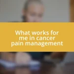 What works for me in cancer pain management