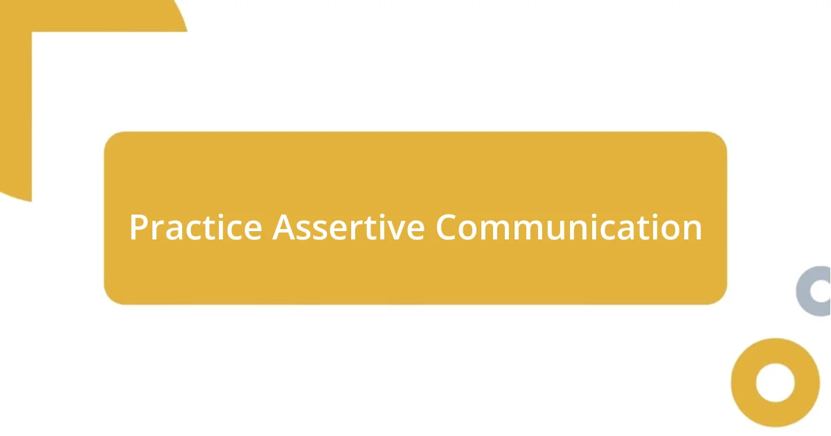 Practice Assertive Communication